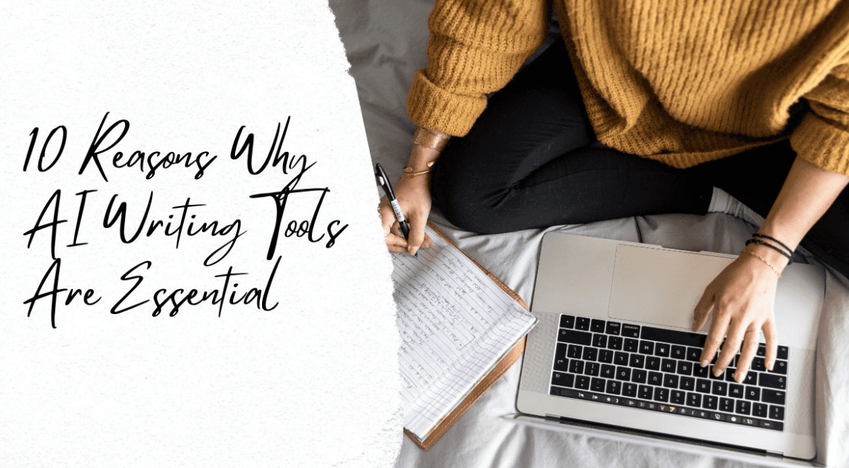 10 Reasons Why AI Writing Tools Are Essential